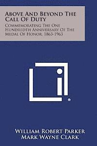 bokomslag Above and Beyond the Call of Duty: Commemorating the One Hundredth Anniversary of the Medal of Honor, 1863-1963