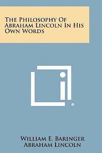 bokomslag The Philosophy of Abraham Lincoln in His Own Words