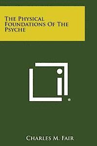 bokomslag The Physical Foundations of the Psyche