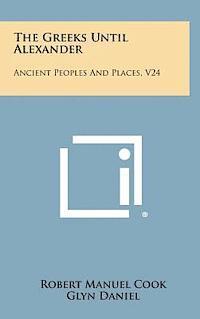 The Greeks Until Alexander: Ancient Peoples and Places, V24 1