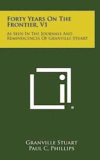 bokomslag Forty Years on the Frontier, V1: As Seen in the Journals and Reminiscences of Granville Stuart