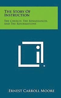 bokomslag The Story of Instruction: The Church, the Renaissances, and the Reformations