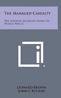 bokomslag The Managed Casualty: The Japanese American Family in World War II