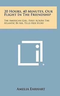 bokomslag 20 Hours, 40 Minutes, Our Flight in the Friendship: The American Girl, First Across the Atlantic by Air, Tells Her Story