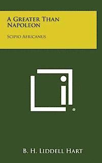 B. H. Liddell Hart - A Greater Than Napoleon: Scipio Africanus, Inbunden