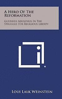 bokomslag A Hero of the Reformation: Gustavus Adolphus in the Struggle for Religious Liberty