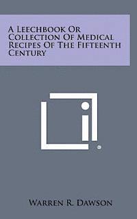 Warren R. Dawson - A Leechbook or Collection of Medical Recipes of the Fifteenth Century, Inbunden