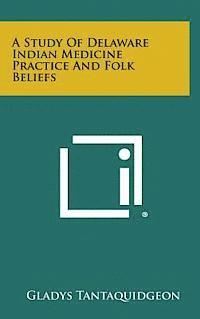 A Study of Delaware Indian Medicine Practice and Folk Beliefs 1