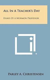 All in a Teacher's Day: Essays of a Mormon Professor 1