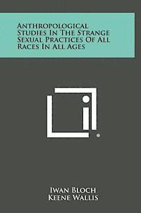 Anthropological Studies in the Strange Sexual Practices of All Races in All Ages