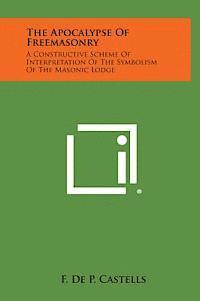 bokomslag The Apocalypse of Freemasonry: A Constructive Scheme of Interpretation of the Symbolism of the Masonic Lodge
