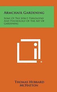 Armchair Gardening: Some of the Spirit Philosophy and Psychology of the Art of Gardening 1