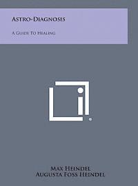 Max Heindel - Astro-Diagnosis: A Guide to Healing, Inbunden