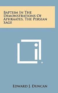 Baptism in the Demonstrations of Aphraates, the Persian Sage 1