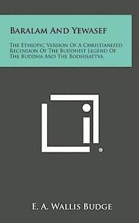 bokomslag Baralam and Yewasef: The Ethiopic Version of a Christianized Recension of the Buddhist Legend of the Buddha and the Bodhisattva