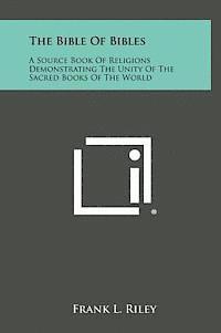 bokomslag The Bible of Bibles: A Source Book of Religions Demonstrating the Unity of the Sacred Books of the World