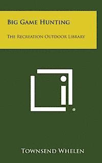 Big Game Hunting: The Recreation Outdoor Library 1