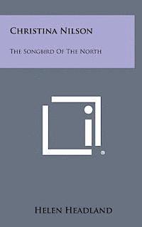 Helen Headland - Christina Nilson: The Songbird of the North, Inbunden