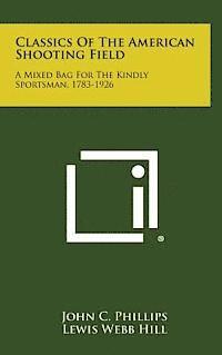 bokomslag Classics of the American Shooting Field: A Mixed Bag for the Kindly Sportsman, 1783-1926