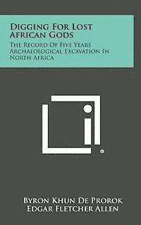 bokomslag Digging for Lost African Gods: The Record of Five Years Archaeological Excavation in North Africa