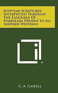 bokomslag Egyptian Scriptures Interpreted Through the Language of Symbolism Present in All Inspired Writings