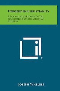 bokomslag Forgery in Christianity: A Documented Record of the Foundations of the Christian Religion