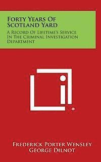 bokomslag Forty Years of Scotland Yard: A Record of Lifetime's Service in the Criminal Investigation Department