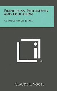 bokomslag Franciscan Philosophy and Education: A Symposium of Essays