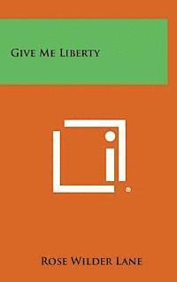 Rose Wilder Lane - Give Me Liberty, Inbunden