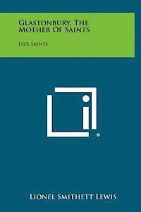 Lionel Smithett Lewis - Glastonbury, the Mother of Saints: Her Saints, Inbunden