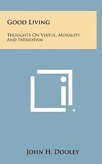 bokomslag Good Living: Thoughts on Virtue, Morality and Patriotism