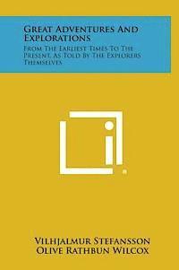 Vilhjalmur Stefansson - Great Adventures and Explorations: From the Earliest Times to the Present, as Told by the Explorers Themselves, Inbunden