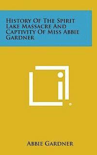 bokomslag History of the Spirit Lake Massacre and Captivity of Miss Abbie Gardner