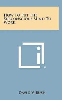 bokomslag How to Put the Subconscious Mind to Work