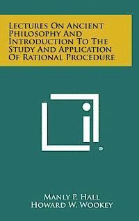 Lectures on Ancient Philosophy and Introduction to the Study and Application of Rational Procedure 1