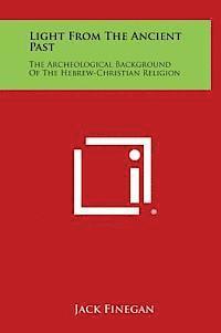 Light from the Ancient Past: The Archeological Background of the Hebrew-Christian Religion 1