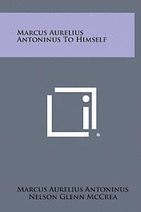 Marcus Aurelius Antoninus - Marcus Aurelius Antoninus to Himself, Inbunden