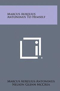 Marcus Aurelius Antoninus to Himself 1