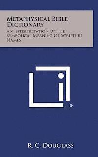 R. C. Douglass - Metaphysical Bible Dictionary: An Interpretation of the Symbolical Meaning of Scripture Names, Inbunden