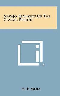 H. P. Mera - Navajo Blankets of the Classic Period, Inbunden