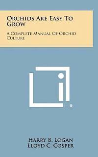 Orchids Are Easy to Grow: A Complete Manual of Orchid Culture 1
