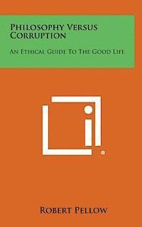 bokomslag Philosophy Versus Corruption: An Ethical Guide to the Good Life