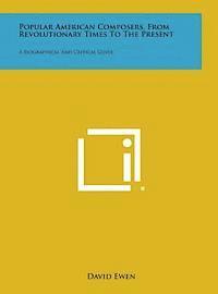 David Ewen - Popular American Composers, from Revolutionary Times to the Present: A Biographical and Critical Guide, Inbunden