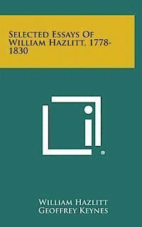 William Hazlitt, Geoffrey Keynes - Selected Essays of William Hazlitt, 1778-1830, Inbunden