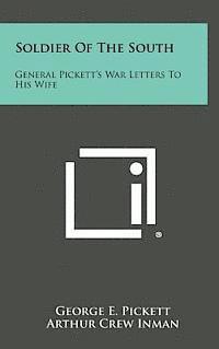 Soldier of the South: General Pickett's War Letters to His Wife 1