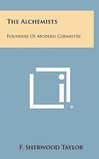 bokomslag The Alchemists: Founders of Modern Chemistry