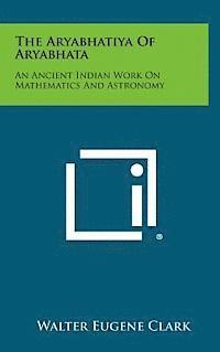 The Aryabhatiya of Aryabhata: An Ancient Indian Work on Mathematics and Astronomy 1