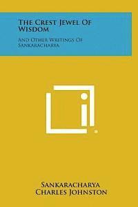 Sankaracharya, Charles Johnston - The Crest Jewel of Wisdom: And Other Writings of Sankaracharya, Inbunden