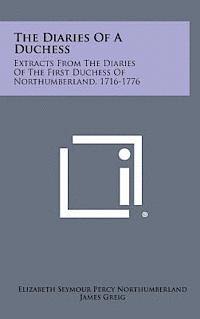 bokomslag The Diaries of a Duchess: Extracts from the Diaries of the First Duchess of Northumberland, 1716-1776