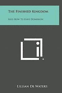 The Finished Kingdom: And How to Have Dominion